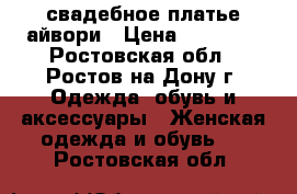 свадебное платье айвори › Цена ­ 17 000 - Ростовская обл., Ростов-на-Дону г. Одежда, обувь и аксессуары » Женская одежда и обувь   . Ростовская обл.